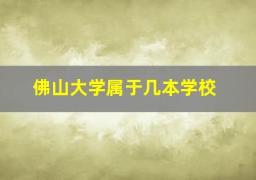 佛山大学属于几本学校