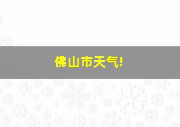 佛山市天气!