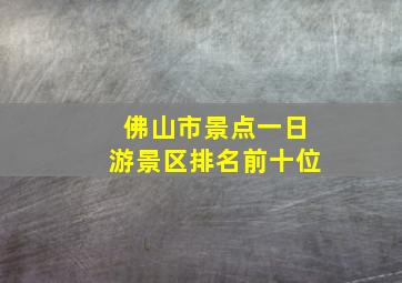 佛山市景点一日游景区排名前十位