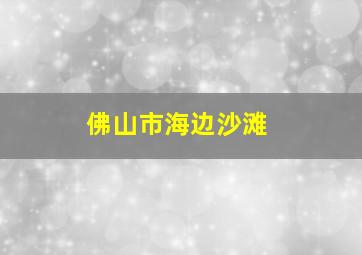 佛山市海边沙滩