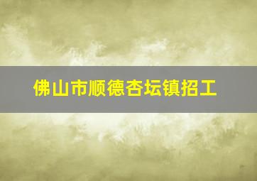 佛山市顺德杏坛镇招工