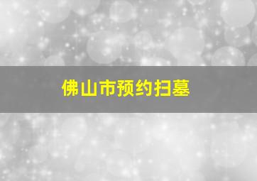 佛山市预约扫墓