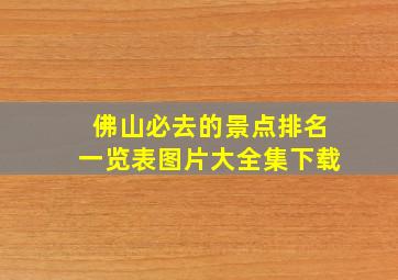 佛山必去的景点排名一览表图片大全集下载