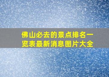 佛山必去的景点排名一览表最新消息图片大全