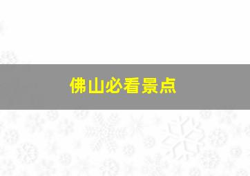 佛山必看景点