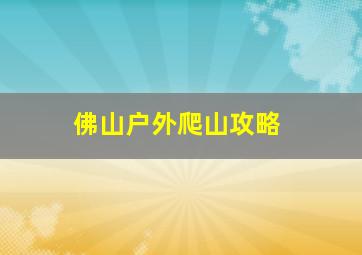 佛山户外爬山攻略