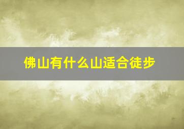 佛山有什么山适合徒步