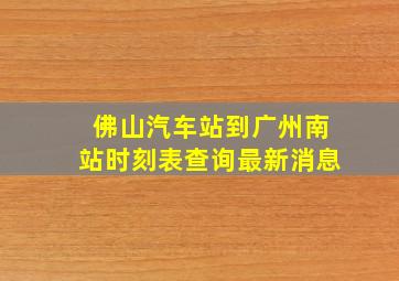 佛山汽车站到广州南站时刻表查询最新消息