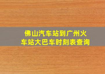 佛山汽车站到广州火车站大巴车时刻表查询