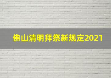 佛山清明拜祭新规定2021