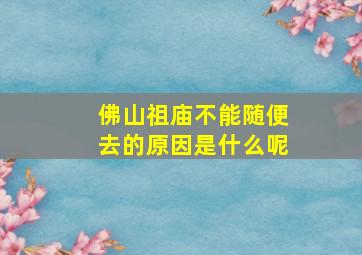 佛山祖庙不能随便去的原因是什么呢