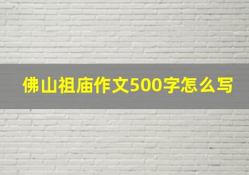 佛山祖庙作文500字怎么写