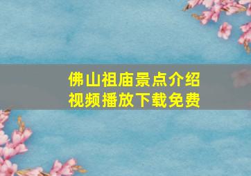 佛山祖庙景点介绍视频播放下载免费