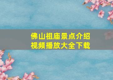 佛山祖庙景点介绍视频播放大全下载