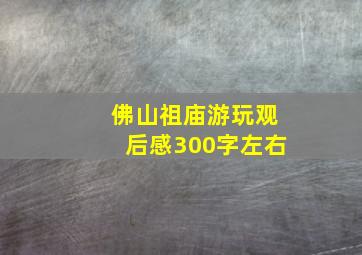 佛山祖庙游玩观后感300字左右