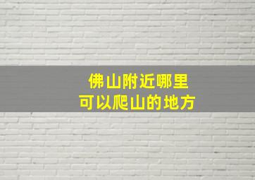 佛山附近哪里可以爬山的地方