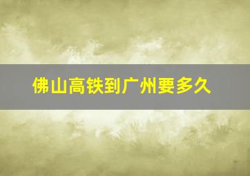 佛山高铁到广州要多久