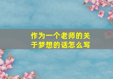 作为一个老师的关于梦想的话怎么写