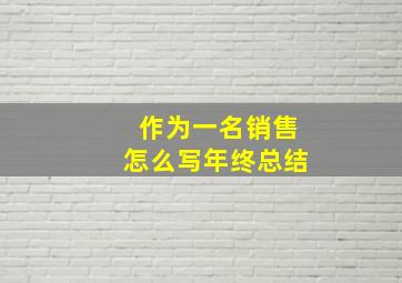 作为一名销售怎么写年终总结