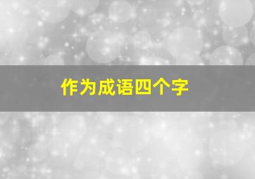 作为成语四个字