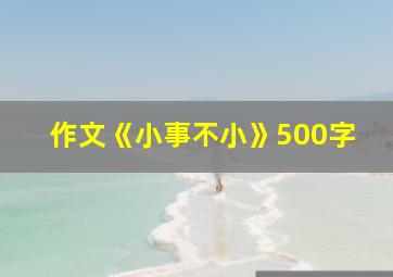 作文《小事不小》500字