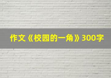 作文《校园的一角》300字