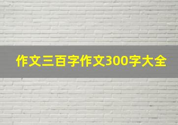 作文三百字作文300字大全