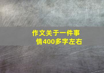 作文关于一件事情400多字左右