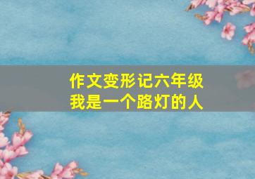 作文变形记六年级我是一个路灯的人