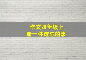 作文四年级上册一件难忘的事