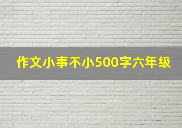 作文小事不小500字六年级