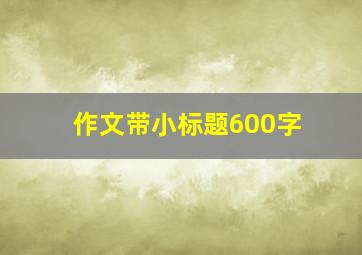 作文带小标题600字