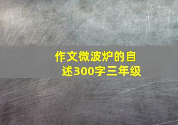 作文微波炉的自述300字三年级