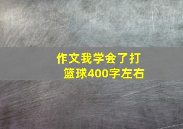 作文我学会了打篮球400字左右