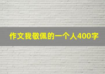 作文我敬佩的一个人400字