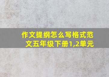 作文提纲怎么写格式范文五年级下册1,2单元