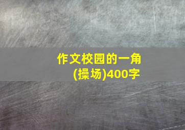 作文校园的一角(操场)400字