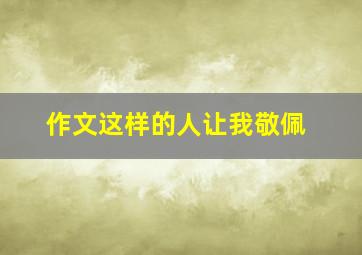 作文这样的人让我敬佩