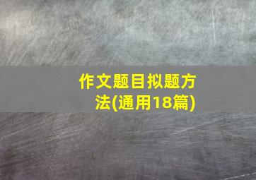 作文题目拟题方法(通用18篇)