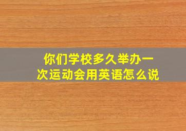 你们学校多久举办一次运动会用英语怎么说