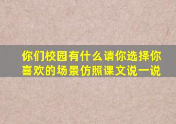 你们校园有什么请你选择你喜欢的场景仿照课文说一说