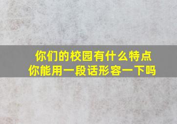 你们的校园有什么特点你能用一段话形容一下吗