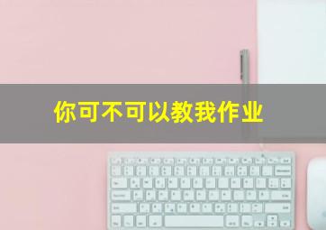 你可不可以教我作业