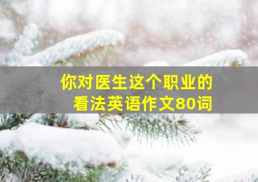 你对医生这个职业的看法英语作文80词