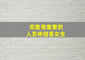 你是我重要的人怎样回答女生