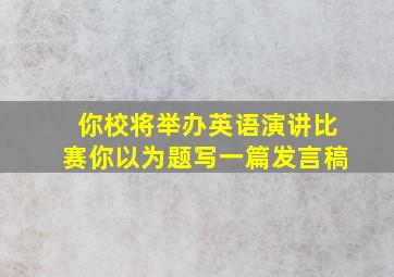 你校将举办英语演讲比赛你以为题写一篇发言稿