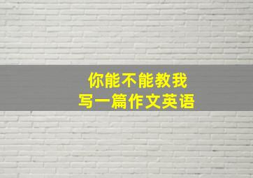 你能不能教我写一篇作文英语