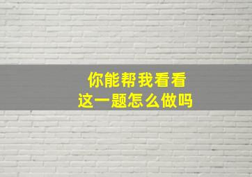 你能帮我看看这一题怎么做吗