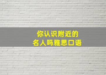 你认识附近的名人吗雅思口语