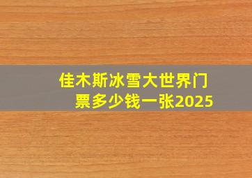 佳木斯冰雪大世界门票多少钱一张2025